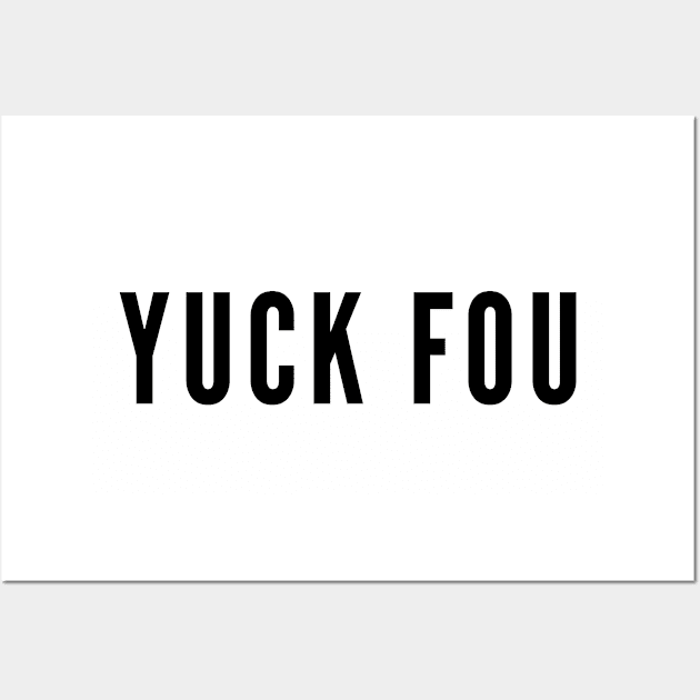 Yuck Fou - Fuck You Funny Slogan Wall Art by sillyslogans